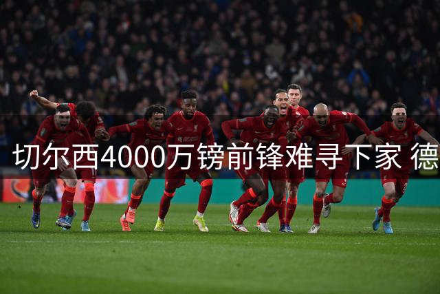 切尔西4000万镑前锋难寻下家 德拉普宁留英超拒赴欧冠队