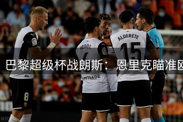巴黎超级杯战朗斯：恩里克瞄准欧冠三连冠