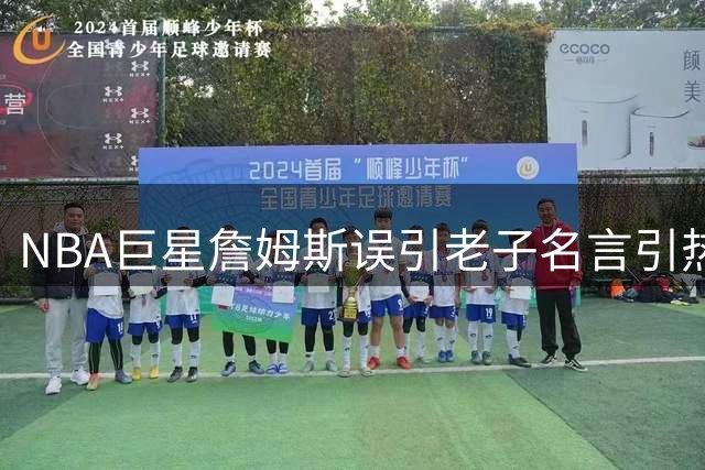 NBA巨星詹姆斯误引老子名言引热议 中国经典海外传播需警惕"张冠李戴